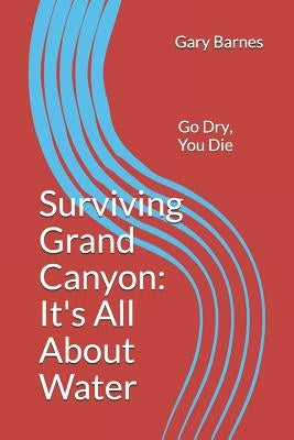 Surviving Grand Canyon: It's All About Water by Barnes, Gary