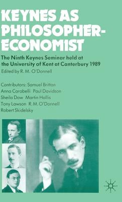 Keynes as Philosopher-Economist: The Ninth Keynes Seminar Held at the University of Kent at Canterbury, 1989 by O'Donnell, R. M.