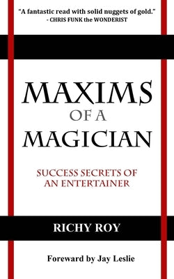 Maxims of a Magician: Success Secrets of an Entertainer by Roy, Richy