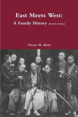 East Meets West: A Family History (v.4) by Mori, Victor M.