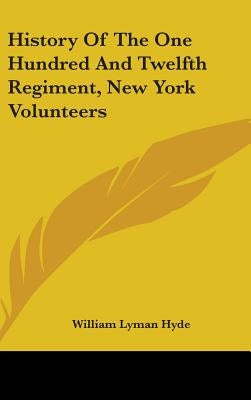 History Of The One Hundred And Twelfth Regiment, New York Volunteers by Hyde, William Lyman