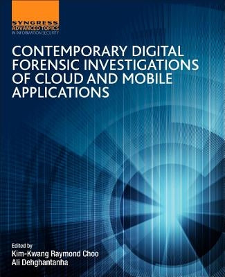 Contemporary Digital Forensic Investigations of Cloud and Mobile Applications by Choo, Kim-Kwang Raymond