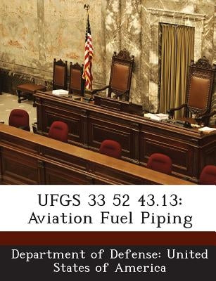 Ufgs 33 52 43.13: Aviation Fuel Piping by Department of Defense United States of