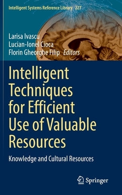 Intelligent Techniques for Efficient Use of Valuable Resources: Knowledge and Cultural Resources by Ivascu, Larisa