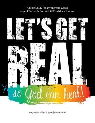 Let's Get Real So God Can Heal by Smith, Jennifer Lee