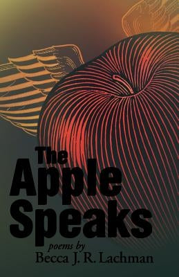 The Apple Speaks: Poems by Lachman, Becca J. R.