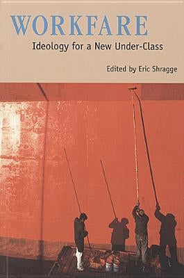 Workfare: Ideology for a New Under-Class by Shragge, Eric