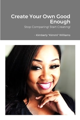 Create Your Own Good Enough!: Stop Comparing and Start Creating by Williams, Kimberly