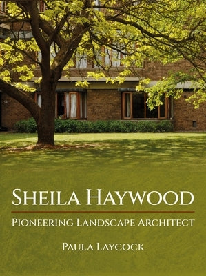 Sheila Haywood: Pioneering Landscape Architect by Laycock, Paula