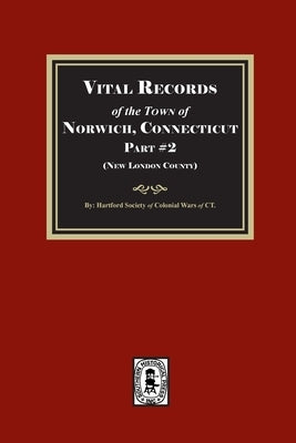 Vital Records of Norwich, Connecticut. Part #2 (New London County) by Colonial Wars, Hartford Society of