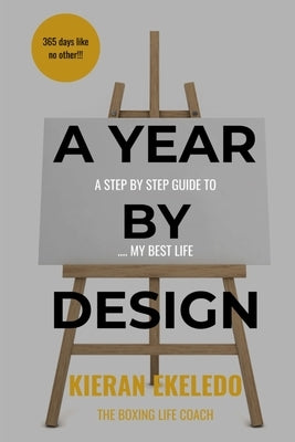 A Year by Design: A Step-by-Step Guide to My Best Life by Ekeledo, Kieran