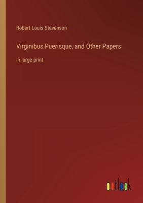 Virginibus Puerisque, and Other Papers: in large print by Stevenson, Robert Louis
