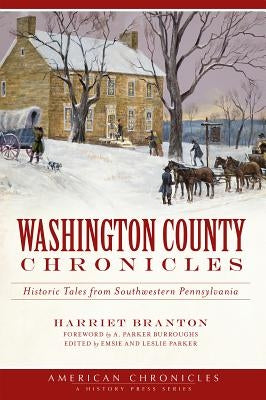Washington County Chronicles:: Historic Tales from Southwestern Pennsylvania by Branton, Harriet