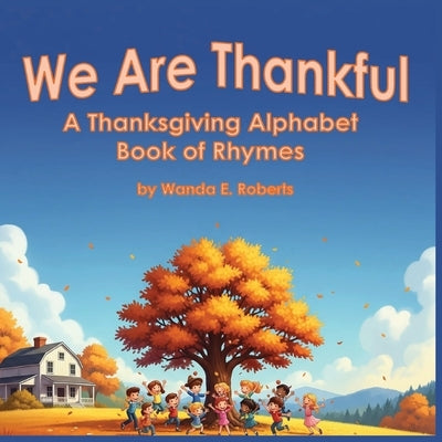 We Are Thankful: A Thanksgiving Alphabet Book of Rhymes by Roberts, Wanda E.