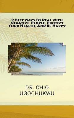 9 Best Ways To Deal With Negative People, Protect Your Health, And Be Happy by Ugochukwu, Chio
