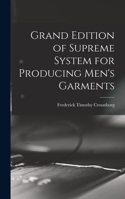 Grand Edition of Supreme System for Producing Men's Garments by Croonborg, Frederick Timothy 1867-