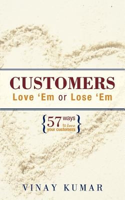 Customers Love 'Em or Lose 'Em: 57 Ways to Love Your Customers by Kumar, Vinay