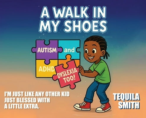 A Walk in My Shoes: Autism, ADHD, and Dyslexia, Too by Smith, Tequila