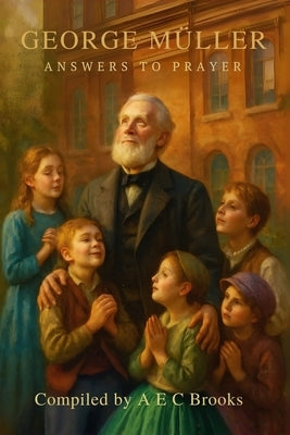 George Muller Answers to Prayer - Trusting God's Provision by Muller, George