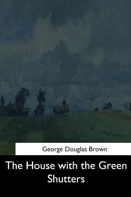 The House with the Green Shutters by Brown, George Douglas