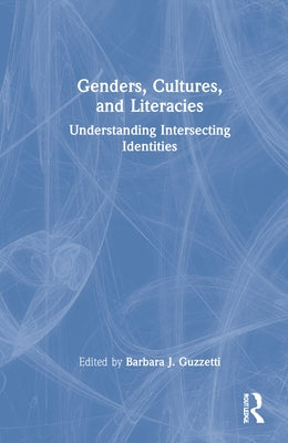 Genders, Cultures, and Literacies: Understanding Intersecting Identities by Guzzetti, Barbara J.