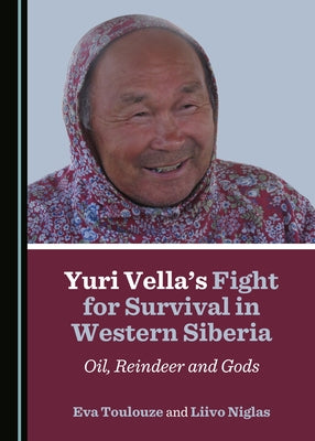 Yuri Vella's Fight for Survival in Western Siberia: Oil, Reindeer and Gods by Niglas, Liivo