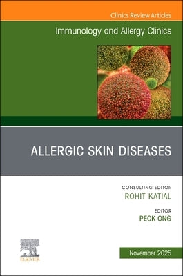 Allergic Skin Diseases, an Issue of Immunology and Allergy Clinics of North America: Volume 45-4 by Ong, Peck
