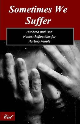 Sometimes We Suffer: Hundred and One Honest Reflections for Hurting People by , Cal