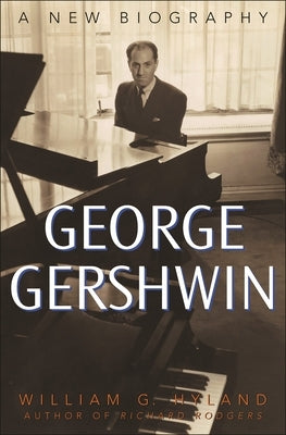 George Gershwin: A New Biography by Hyland, William G.
