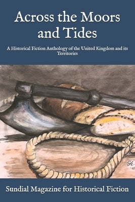 Across the Moors and Tides: A Historical Fiction Anthology of the United Kingdom and Its Territories by Bright, Gina M.