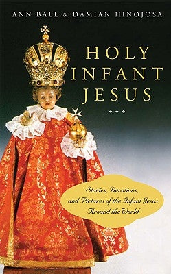 Holy Infant Jesus Stories, Devotions, and Pictures of the Infant Jesus Around the World by Ball, Ann