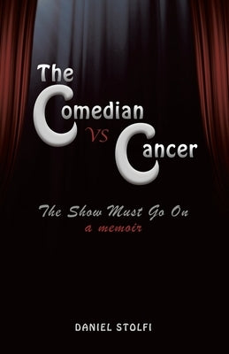 The Comedian vs Cancer: The Show Must Go On by Stolfi, Daniel