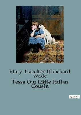Tessa Our Little Italian Cousin by Hazelton Blanchard Wade, Mary