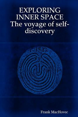EXPLORING INNER SPACE The voyage of self-discovery by Machovec, Frank