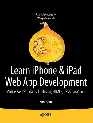 Beginning iPhone and iPad Web Apps: Scripting with Html5, Css3, and JavaScript by Apers, Chris