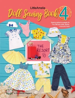 LittleAmelie Doll Sewing Book 4: The Resort: Total of 10 doll clothes sewing patterns with instruction photos. by Poppyw, Littleamelie