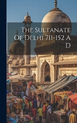 The Sultanate Of Delhi 711-152 A D by Anonymous