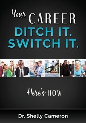Your Career. Ditch It. Switch It: Here's How by Cameron, Shelly M.