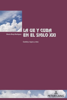 La UE y Cuba en el siglo XXI; cambios, logros y retos by Winand, Pascaline