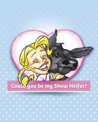 Could You Be My Show Heifer? by Schneider, Daniel