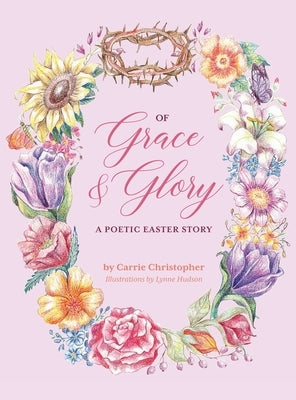 Of Grace and Glory: A Poetic Easter Story by Christopher, Carrie