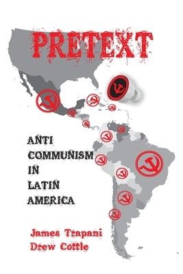 Pretext: Anti-Communism in Latin America by Trapani, James