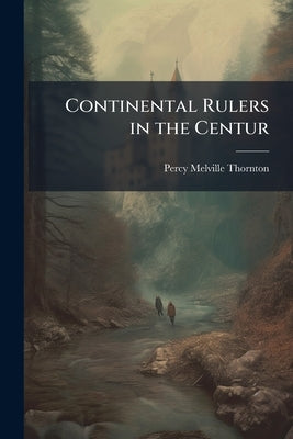 Continental Rulers in the Centur by Thornton, Percy Melville