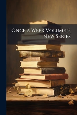 Once a Week Volume 5, New Series by Anonymous