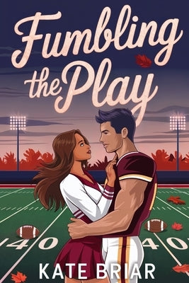 Fumbling the Play: A Young Adult Fall Football Romance by Briar, Kate