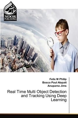 Real Time Multi Object Detection and Tracking Using Deep Learning by Philip, Felix M.