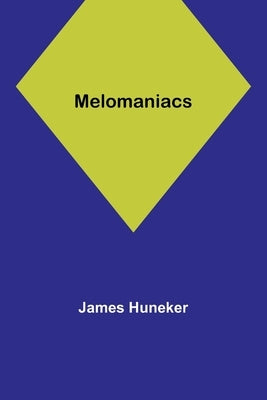 Melomaniacs by Huneker, James