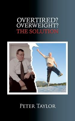 Overtired? Overweight?: The Solution by Taylor, Peter