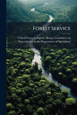 Forest Service by United States Congress House Committe