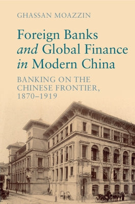 Foreign Banks and Global Finance in Modern China by Moazzin, Ghassan